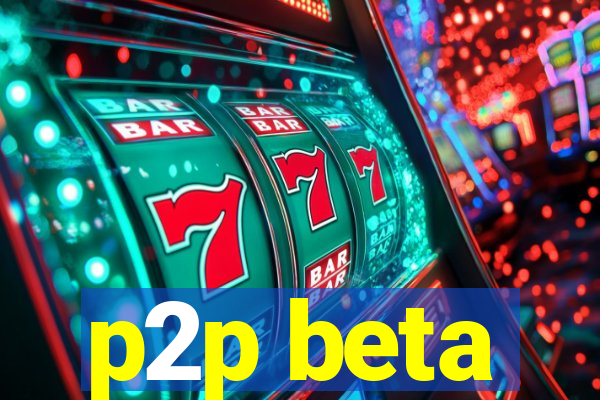 p2p beta